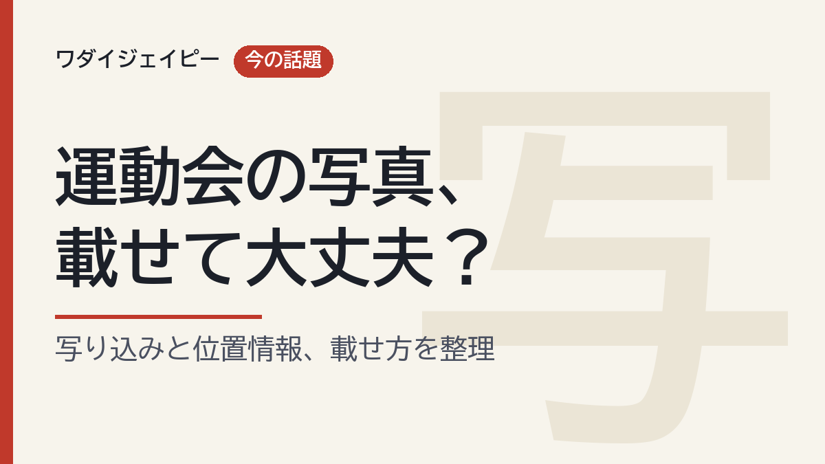 運動会の写真、載せて大丈夫？ 写り込みと位置情報、載せ方を整理（自作の図）
